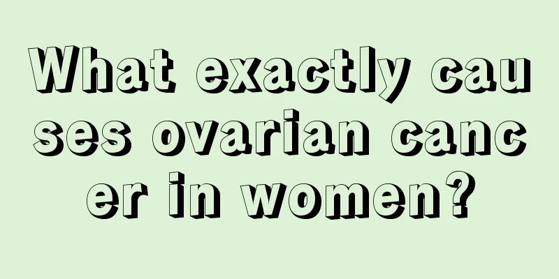 What exactly causes ovarian cancer in women?