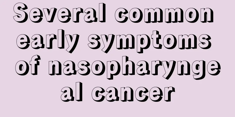 Several common early symptoms of nasopharyngeal cancer
