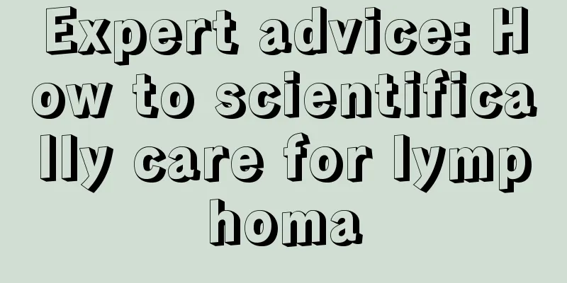 Expert advice: How to scientifically care for lymphoma