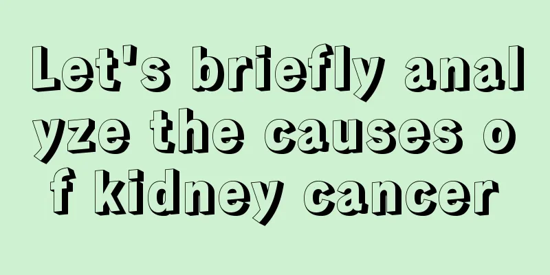 Let's briefly analyze the causes of kidney cancer