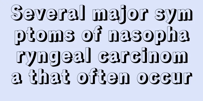 Several major symptoms of nasopharyngeal carcinoma that often occur