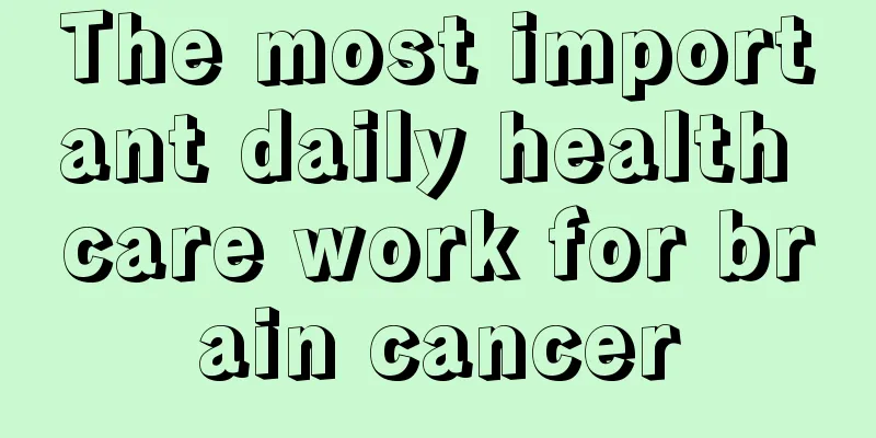 The most important daily health care work for brain cancer