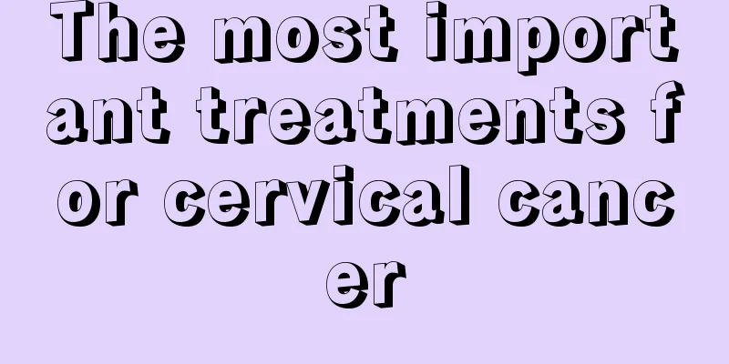 The most important treatments for cervical cancer