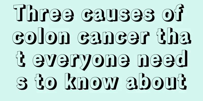 Three causes of colon cancer that everyone needs to know about