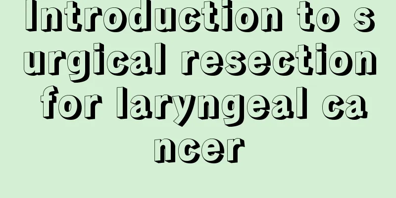 Introduction to surgical resection for laryngeal cancer