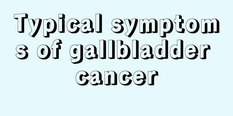 Typical symptoms of gallbladder cancer