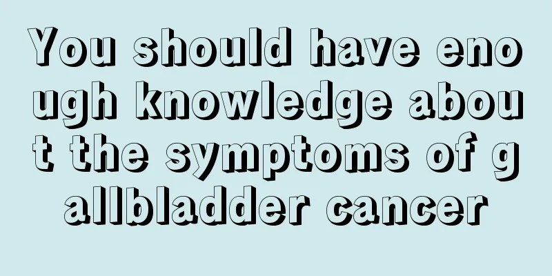 You should have enough knowledge about the symptoms of gallbladder cancer