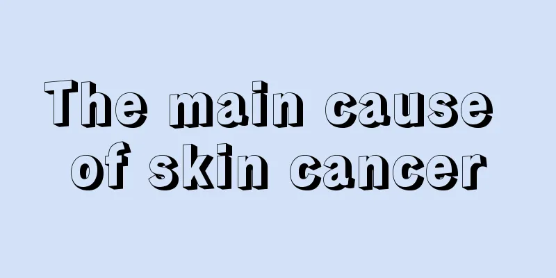 The main cause of skin cancer