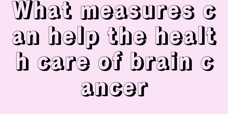 What measures can help the health care of brain cancer