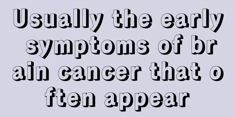 Usually the early symptoms of brain cancer that often appear