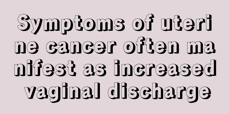 Symptoms of uterine cancer often manifest as increased vaginal discharge