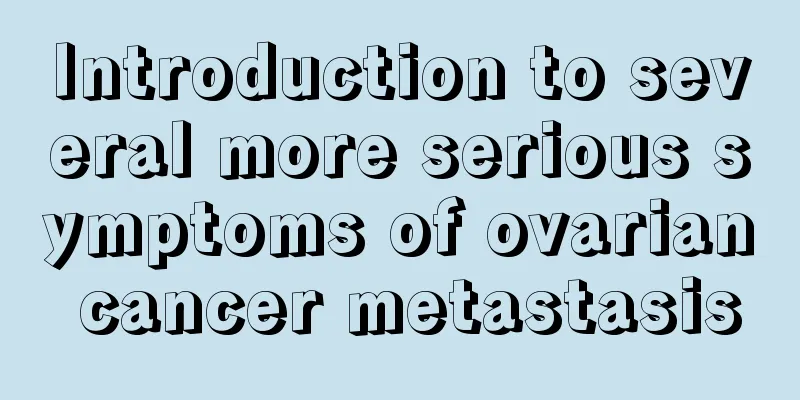 Introduction to several more serious symptoms of ovarian cancer metastasis