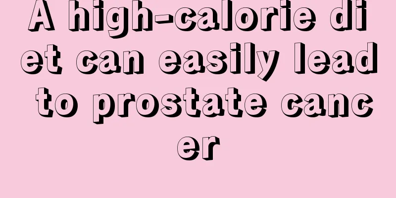 A high-calorie diet can easily lead to prostate cancer