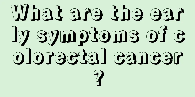 What are the early symptoms of colorectal cancer?