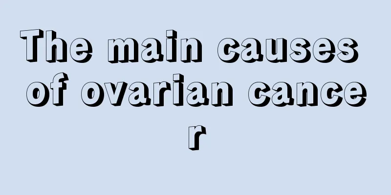 The main causes of ovarian cancer