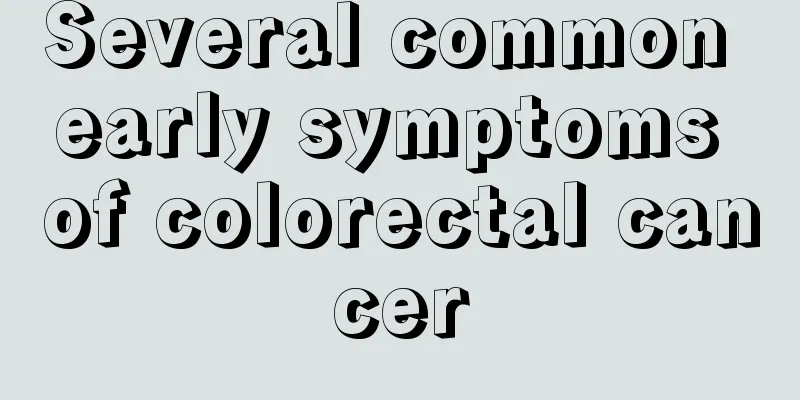 Several common early symptoms of colorectal cancer