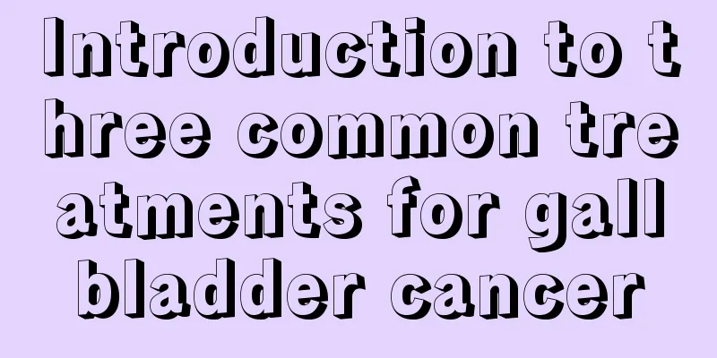 Introduction to three common treatments for gallbladder cancer