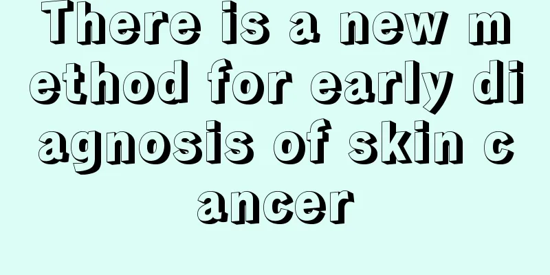 There is a new method for early diagnosis of skin cancer