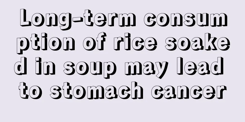 Long-term consumption of rice soaked in soup may lead to stomach cancer