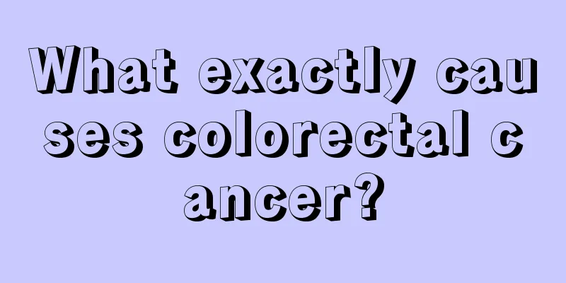 What exactly causes colorectal cancer?