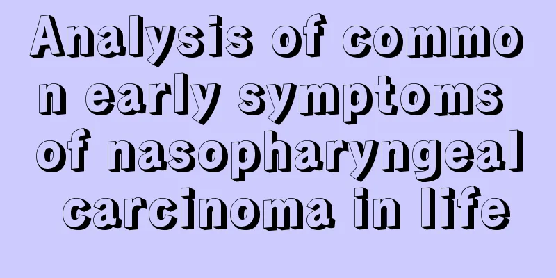 Analysis of common early symptoms of nasopharyngeal carcinoma in life