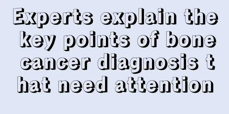 Experts explain the key points of bone cancer diagnosis that need attention