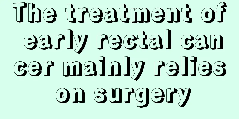 The treatment of early rectal cancer mainly relies on surgery