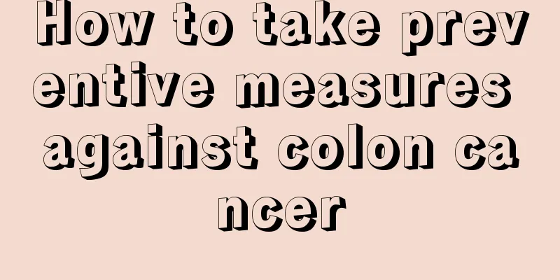 How to take preventive measures against colon cancer