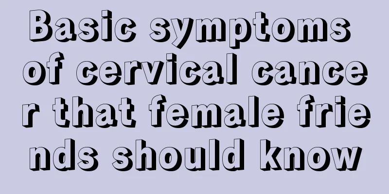 Basic symptoms of cervical cancer that female friends should know