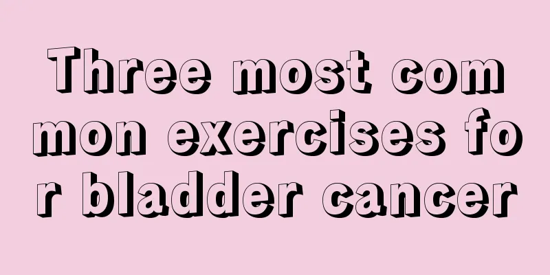 Three most common exercises for bladder cancer