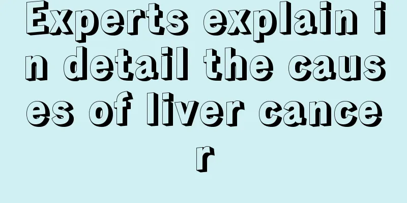 Experts explain in detail the causes of liver cancer
