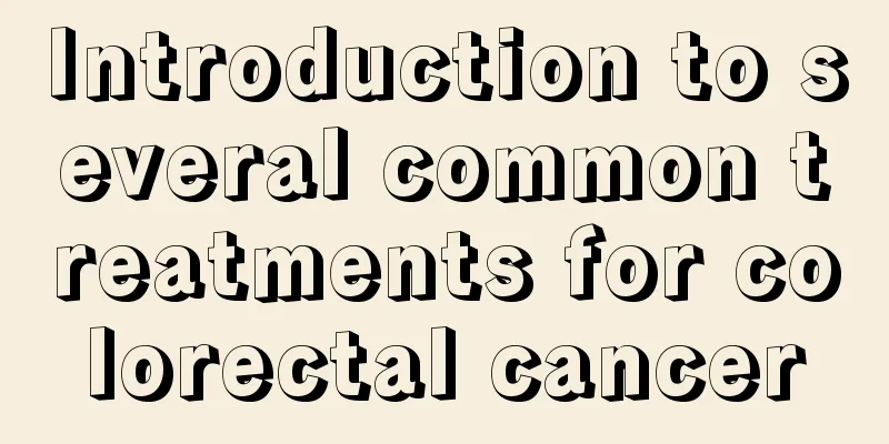 Introduction to several common treatments for colorectal cancer