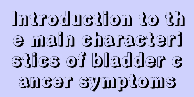 Introduction to the main characteristics of bladder cancer symptoms