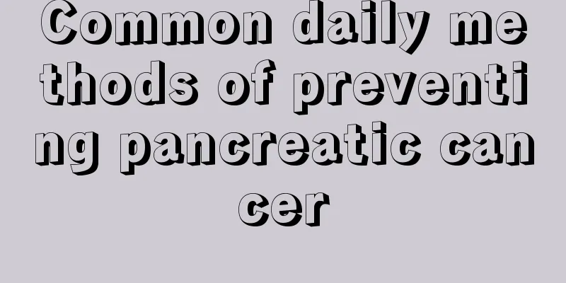 Common daily methods of preventing pancreatic cancer