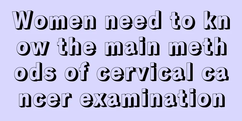 Women need to know the main methods of cervical cancer examination