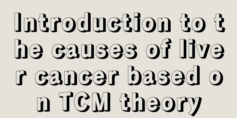 Introduction to the causes of liver cancer based on TCM theory