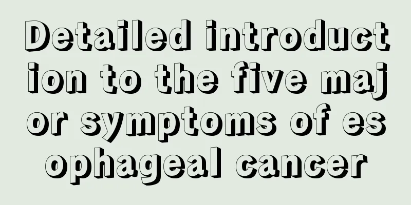 Detailed introduction to the five major symptoms of esophageal cancer