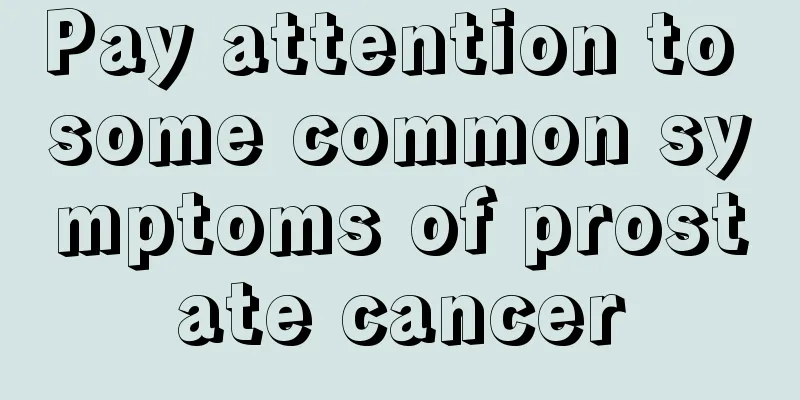 Pay attention to some common symptoms of prostate cancer