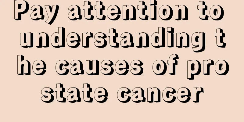 Pay attention to understanding the causes of prostate cancer