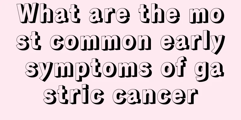 What are the most common early symptoms of gastric cancer