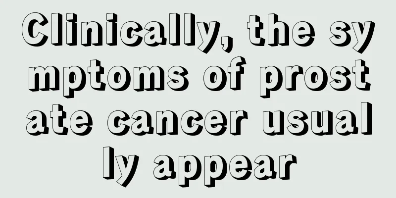 Clinically, the symptoms of prostate cancer usually appear
