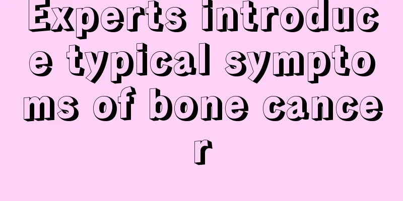 Experts introduce typical symptoms of bone cancer