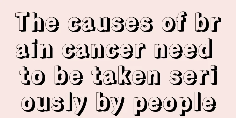 The causes of brain cancer need to be taken seriously by people