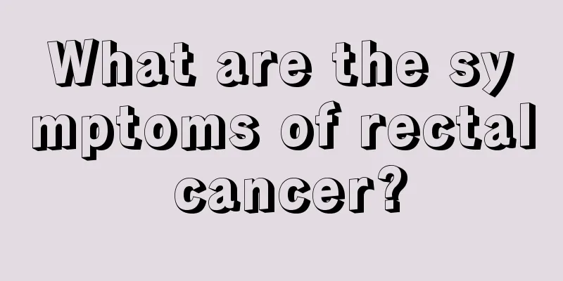 What are the symptoms of rectal cancer?