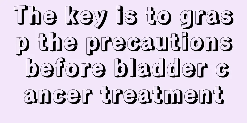 The key is to grasp the precautions before bladder cancer treatment