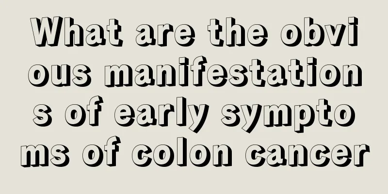 What are the obvious manifestations of early symptoms of colon cancer