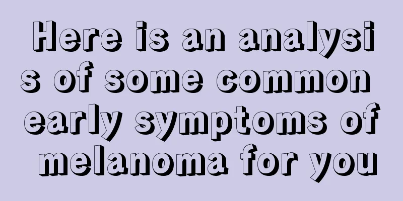 Here is an analysis of some common early symptoms of melanoma for you
