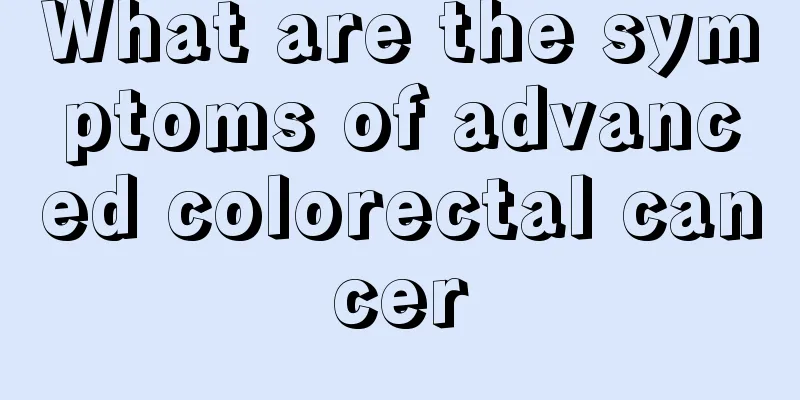 What are the symptoms of advanced colorectal cancer