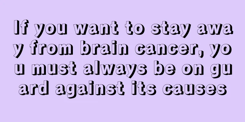If you want to stay away from brain cancer, you must always be on guard against its causes
