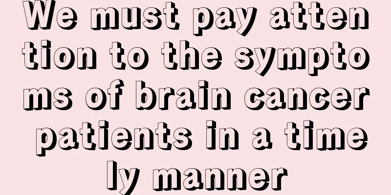 We must pay attention to the symptoms of brain cancer patients in a timely manner